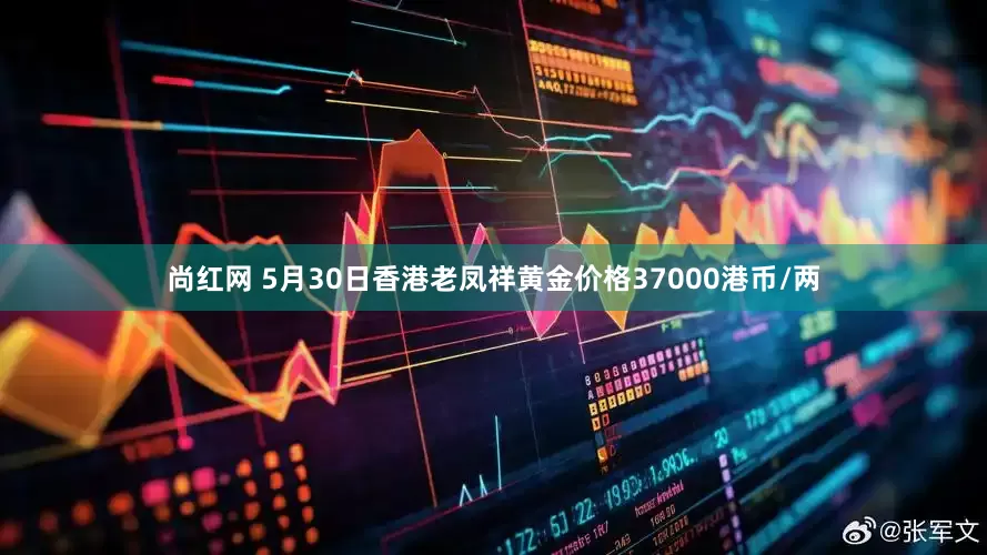 尚红网 5月30日香港老凤祥黄金价格37000港币/两